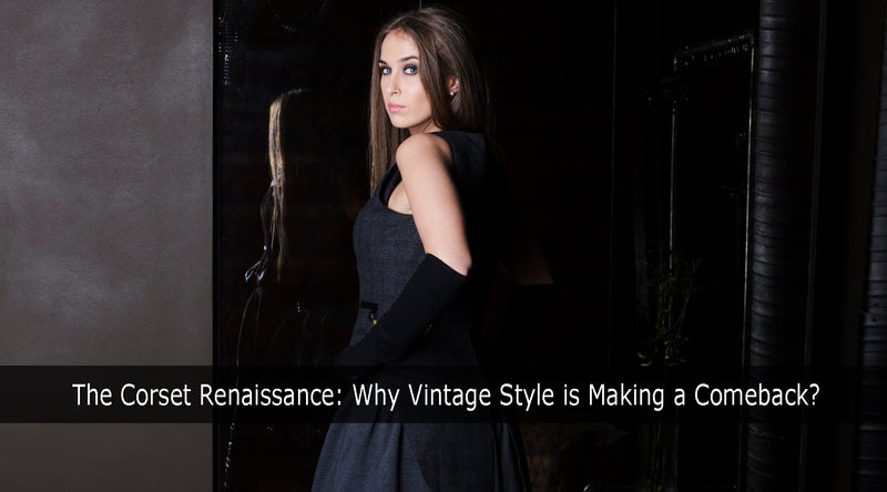 The Corset Renaissance: Why Vintage Style is Making a Comeback?