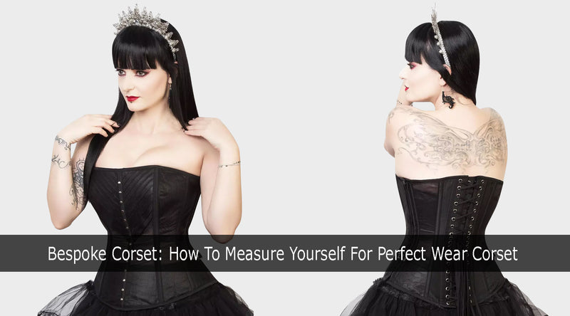 Bespoke Corset: How To Measure Yourself For Perfect Wear Corset