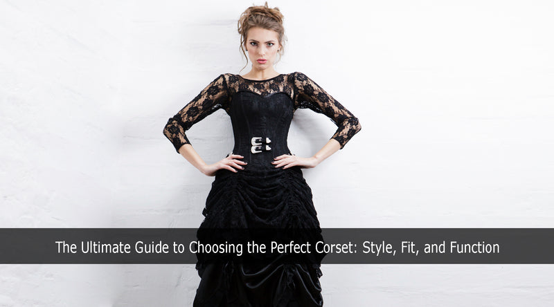 The Ultimate Guide to Choosing the Perfect Corset: Style, Fit, and Function