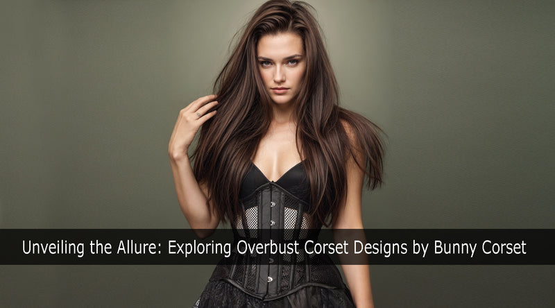 Unveiling the Allure: Exploring Overbust Corset Designs by Bunny Corset