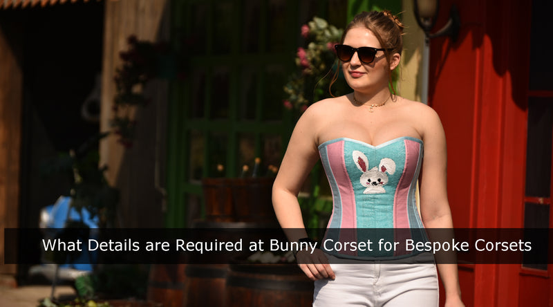 What Details are Required at Bunny Corset for Bespoke Corsets?