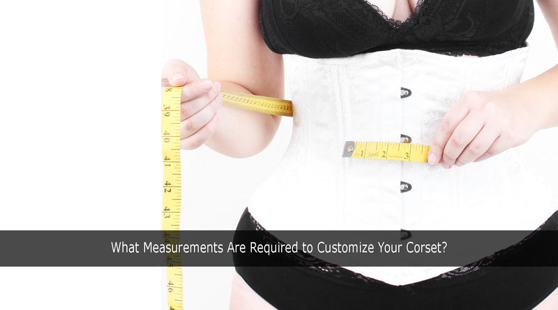 What Measurements Are Required to Customize Your Corset?